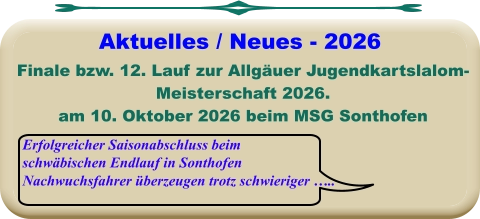 Erfolgreicher Saisonabschluss beimschwäbischen Endlauf in Sonthofen Nachwuchsfahrer überzeugen trotz schwieriger …..  Finale bzw. 12. Lauf zur Allgäuer Jugendkartslalom- Meisterschaft 2026. am 10. Oktober 2026 beim MSG Sonthofen   Aktuelles / Neues - 2026