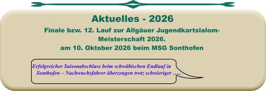 Erfolgreicher Saisonabschluss beim schwäbischen Endlauf in Sonthofen – Nachwuchsfahrer überzeugen trotz schwieriger …..  Finale bzw. 12. Lauf zur Allgäuer Jugendkartslalom- Meisterschaft 2026. am 10. Oktober 2026 beim MSG Sonthofen      Aktuelles - 2026