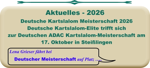 Lena Grieser fährt bei Deutscher Meisterschaft auf Platz …..  Deutsche Kartslalom Meisterschaft 2026 Deutsche Kartslalom-Elite trifft sich zur Deutschen ADAC Kartslalom-Meisterschaft am 17. Oktober in Steißlingen      Aktuelles - 2026