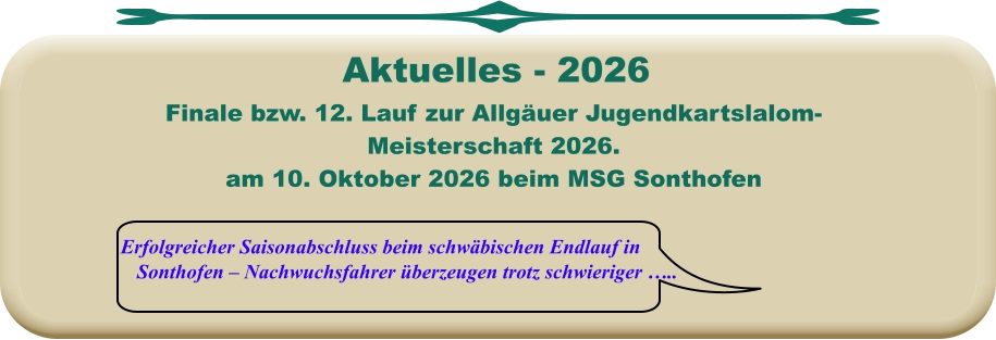Erfolgreicher Saisonabschluss beim schwäbischen Endlauf in Sonthofen – Nachwuchsfahrer überzeugen trotz schwieriger …..  Finale bzw. 12. Lauf zur Allgäuer Jugendkartslalom- Meisterschaft 2026. am 10. Oktober 2026 beim MSG Sonthofen      Aktuelles - 2026