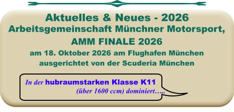 In der hubraumstarken Klasse K11 (über 1600 ccm) dominiert….. Arbeitsgemeinschaft Münchner Motorsport,AMM FINALE 2026 am 18. Oktober 2026 am Flughafen München ausgerichtet von der Scuderia München Aktuelles & Neues - 2026