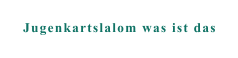 Jugenkartslalom was ist das