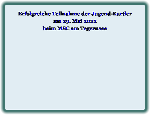 Erfolgreiche Teilnahme der Jugend-Kartleram 29. Mai 2022beim MSC am Tegernsee