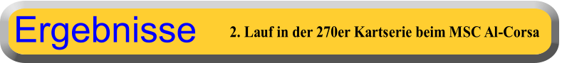 2. Lauf in der 270er Kartserie beim MSC Al-Corsa Ergebnisse