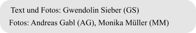 Fotos: Andreas Gabl (AG), Monika Müller (MM) Text und Fotos: Gwendolin Sieber (GS)