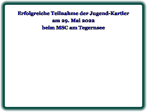 Erfolgreiche Teilnahme der Jugend-Kartleram 29. Mai 2022beim MSC am Tegernsee