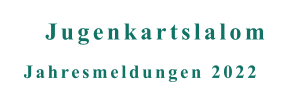 Jahresmeldungen 2022 Jugenkartslalom