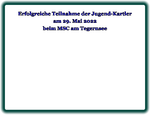 Erfolgreiche Teilnahme der Jugend-Kartleram 29. Mai 2022beim MSC am Tegernsee