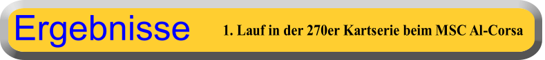 1. Lauf in der 270er Kartserie beim MSC Al-Corsa Ergebnisse
