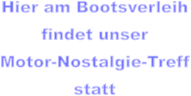 Hier am Bootsverleihfindet unserMotor-Nostalgie-Treffstatt