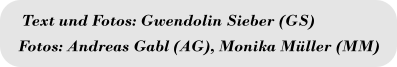 Fotos: Andreas Gabl (AG), Monika Müller (MM) Text und Fotos: Gwendolin Sieber (GS)