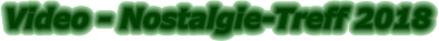 Video - Nostalgie-Treff 2018