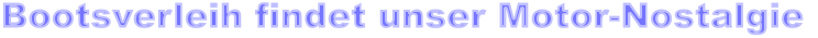 Bootsverleih findet unser Motor-Nostalgie